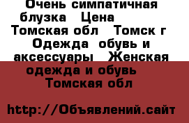 Очень симпатичная блузка › Цена ­ 1 000 - Томская обл., Томск г. Одежда, обувь и аксессуары » Женская одежда и обувь   . Томская обл.